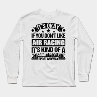 Air racing Lover It's Okay If You Don't Like Air racing It's Kind Of A Smart People Sports Anyway Long Sleeve T-Shirt